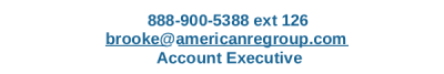 888-900-5388 ext 126 brooke@americanregroup.com Account Executive